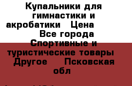 Купальники для гимнастики и акробатики › Цена ­ 1 500 - Все города Спортивные и туристические товары » Другое   . Псковская обл.